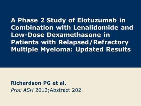 A Phase 2 Study of Elotuzumab in Combination with Lenalidomide and Low-Dose Dexamethasone in Patients with Relapsed/Refractory Multiple Myeloma: Updated.