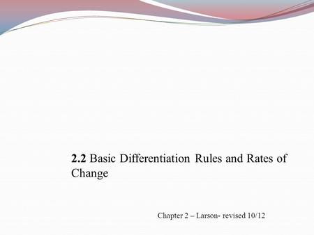 2.2 Basic Differentiation Rules and Rates of Change Chapter 2 – Larson- revised 10/12.