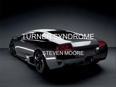 TURNER SYNDROME BY STEVEN MOORE. OTHER NAMES Ullrich-Turner syndrome Monosomy X.