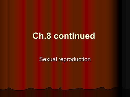 Ch.8 continued Sexual reproduction What does the term homologous mean? What does the term homologous mean? Same or same function Same or same function.