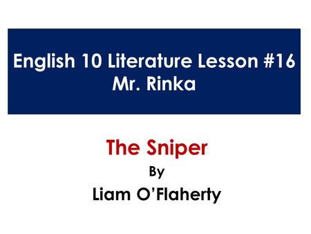 English 10 Literature Lesson #16 Mr. Rinka The Sniper By Liam O’Flaherty.