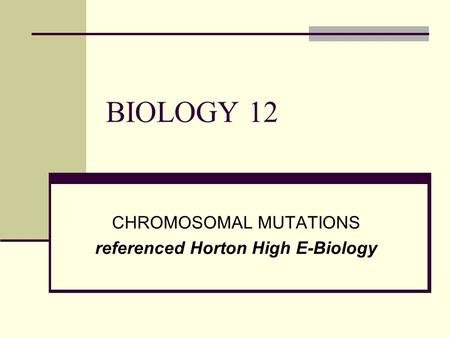 BIOLOGY 12 CHROMOSOMAL MUTATIONS referenced Horton High E-Biology.