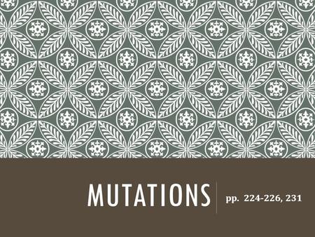 MUTATIONS pp. 224-226, 231. MUTATION  A change in a genetic trait  Either 1) chromosomal or 2) gene mutation  Germ cell (gametes) or somatic cell (body)