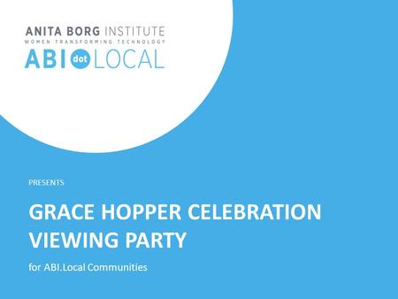 1 | TITLE OF DECK | February 24, 2015 GRACE HOPPER CELEBRATION VIEWING PARTY PRESENTS for ABI.Local Communities.