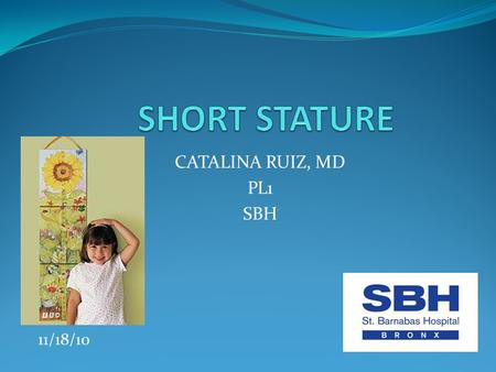 SHORT STATURE CATALINA RUIZ, MD PL1 SBH 11/18/10.