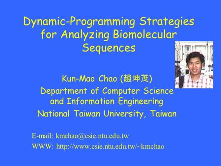 Dynamic-Programming Strategies for Analyzing Biomolecular Sequences Kun-Mao Chao ( 趙坤茂 ) Department of Computer Science and Information Engineering National.