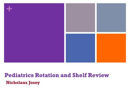 Pediatrics Rotation and Shelf Review Nicholaus Josey
