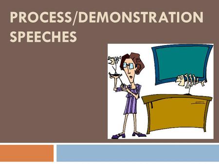 PROCESS/DEMONSTRATION SPEECHES. Process/Demonstration Speeches  The terms “process” and “demonstration” work together. “A process is a series of steps.