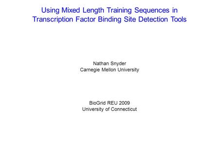 Using Mixed Length Training Sequences in Transcription Factor Binding Site Detection Tools Nathan Snyder Carnegie Mellon University BioGrid REU 2009 University.