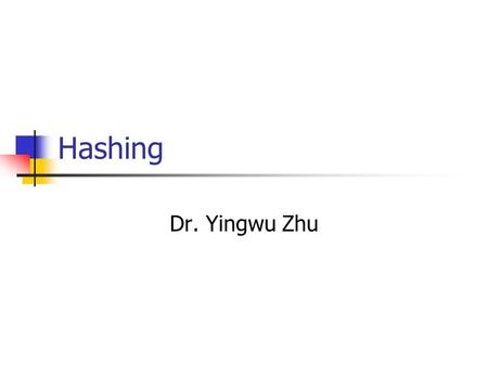 Hashing Dr. Yingwu Zhu.
