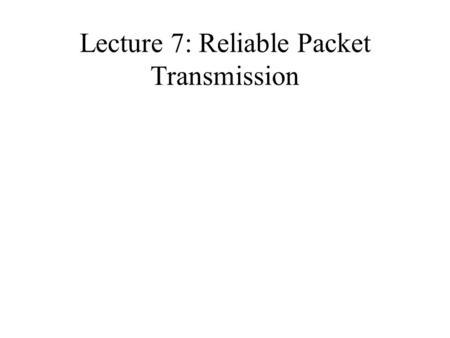 Lecture 7: Reliable Packet Transmission. Cyclic Redundancy Check Add k bits of extra data (the CRC field) to an n-bit message to provide error detection.