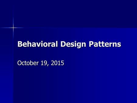Behavioral Design Patterns October 19, 2015October 19, 2015October 19, 2015.