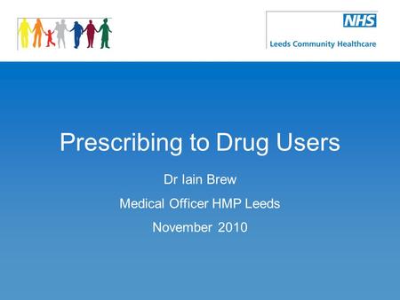 Prescribing to Drug Users Dr Iain Brew Medical Officer HMP Leeds November 2010.