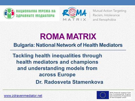ROMA MATRIX Bulgaria: National Network of Health Mediators Tackling health inequalities through health mediators and champions and understanding models.