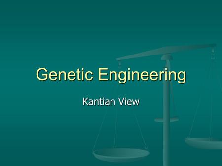 Genetic Engineering Kantian View.