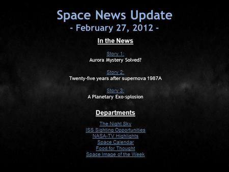 Space News Update - February 27, 2012 - In the News Story 1: Story 1: Aurora Mystery Solved? Story 2: Story 2: Twenty-five years after supernova 1987A.