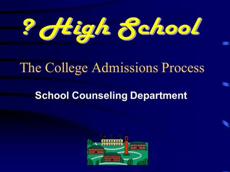 School Counseling Department The College Admissions Process.