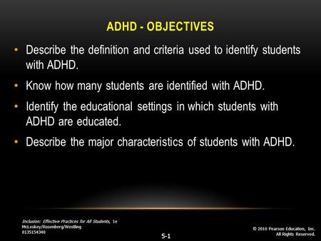 Inclusion: Effective Practices for All Students, 1e McLeskey/Rosenberg/Westling 0135154340 © 2010 Pearson Education, Inc. All Rights Reserved. 5-1 ADHD.