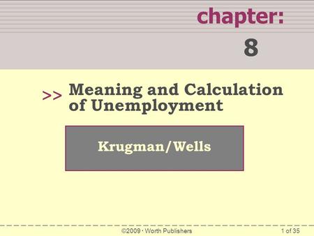 1 of 35 chapter: 8 >> Krugman/Wells ©2009  Worth Publishers Meaning and Calculation of Unemployment.