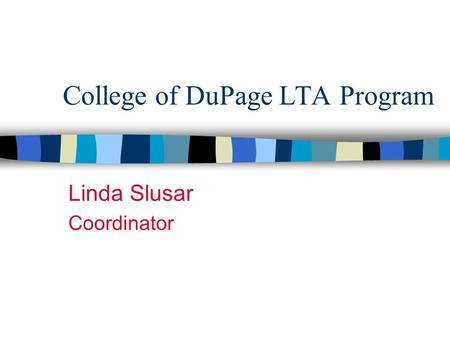 College of DuPage LTA Program Linda Slusar Coordinator.
