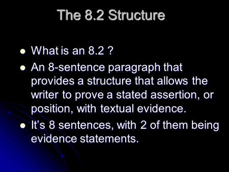 The 8.2 Structure What is an 8.2 ? What is an 8.2 ? An 8-sentence paragraph that provides a structure that allows the writer to prove a stated assertion,