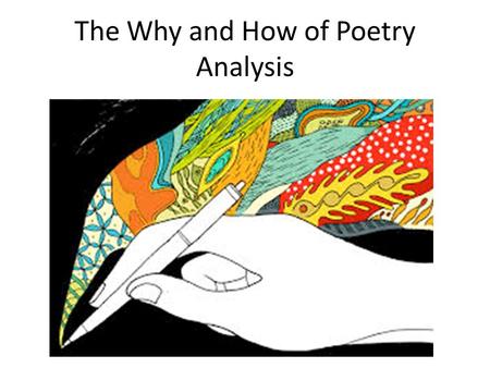 The Why and How of Poetry Analysis. Why Analyze Poetry? Why analyze anything?