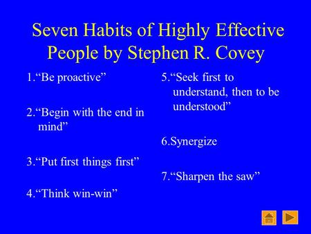 Seven Habits of Highly Effective People by Stephen R. Covey 1.“Be proactive” 2.“Begin with the end in mind” 3.“Put first things first” 4.“Think win-win”