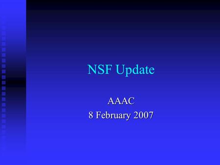NSF Update AAAC 8 February 2007. Update Topics FY2007 Budget Situation FY2007 Budget Situation FY2008 Request FY2008 Request Senior Review Status and.