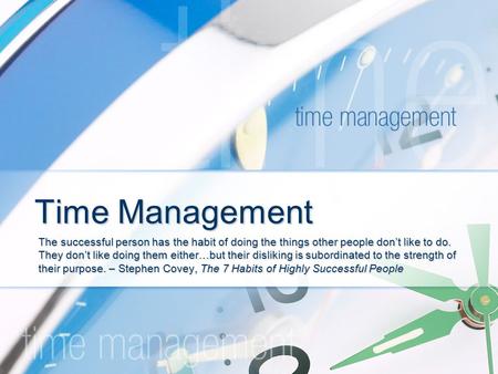 Time Management The successful person has the habit of doing the things other people don’t like to do. They don’t like doing them either…but their disliking.