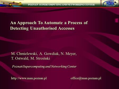 An Approach To Automate a Process of Detecting Unauthorised Accesses M. Chmielewski, A. Gowdiak, N. Meyer, T. Ostwald, M. Stroiński