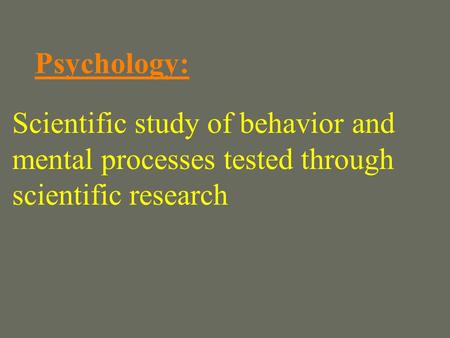Psychology: Scientific study of behavior and mental processes tested through scientific research.