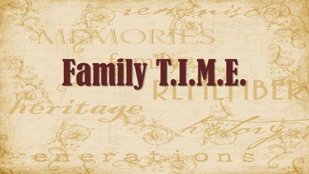 Family T.I.M.E.. The Importance of Family T.I.M.E. Benjamin Franklin: “Do not squander time, for it is the stuff life is made of.” Psalms 90:12 (ESV)