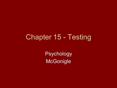 Chapter 15 - Testing Psychology McGonigle. Use of Tests Psychological Tests – can help people make decisions (Binet & Wechsler) Placement tests- Can indicate.