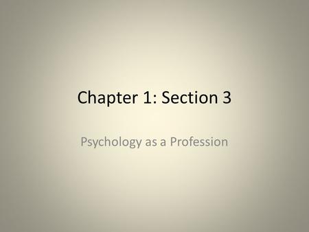 Chapter 1: Section 3 Psychology as a Profession. What is a Psychologist Psychologist- scientist trained to observe, analyze and evaluate behavior Psychiatrist-