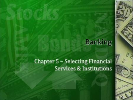 Banking Chapter 5 – Selecting Financial Services & Institutions.