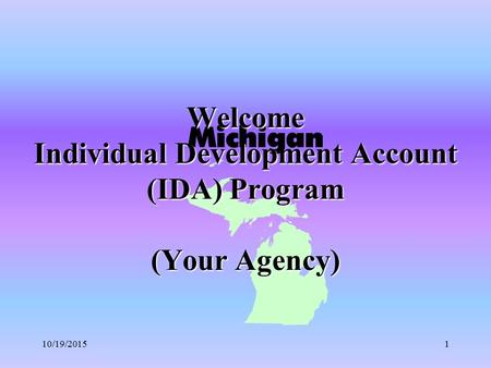 10/19/20151 Welcome Individual Development Account (IDA) Program (Your Agency)