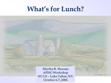 What’s for Lunch? Martha B. Sharma APHG Workshop NCGE – Lake Tahoe, NV October 6-7, 2006 www.rettew.com.