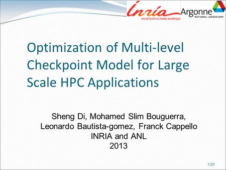 1/20 Optimization of Multi-level Checkpoint Model for Large Scale HPC Applications Sheng Di, Mohamed Slim Bouguerra, Leonardo Bautista-gomez, Franck Cappello.