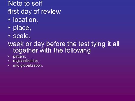 Note to self first day of review location, place, scale, week or day before the test tying it all together with the following pattern, regionalization,