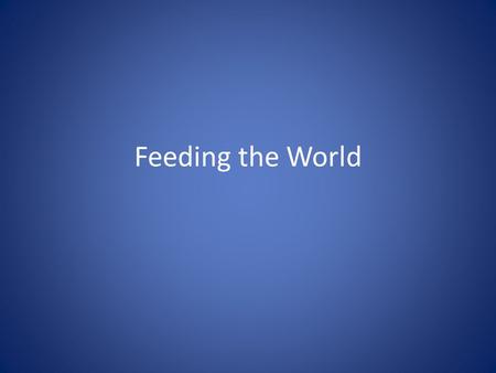 Feeding the World. Sect. 1 Objectives Identify the major causes of malnutrition. Compare the environmental costs of producing different types of food.