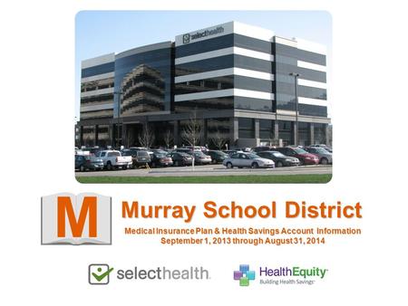 M Murray School District Medical Insurance Plan & Health Savings Account Information September 1, 2013 through August 31, 2014.