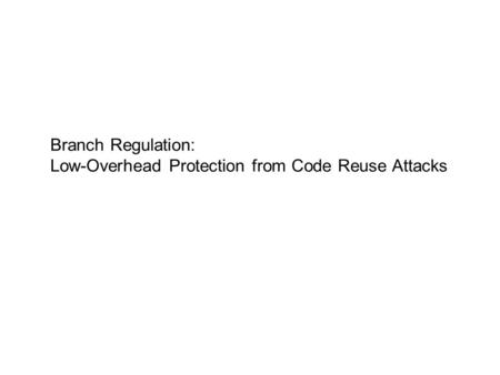 Branch Regulation: Low-Overhead Protection from Code Reuse Attacks.