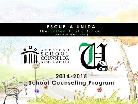 ESCUELA UNIDA The United Public School (Home of the Pandas) 2014-2015 School Counseling Program.