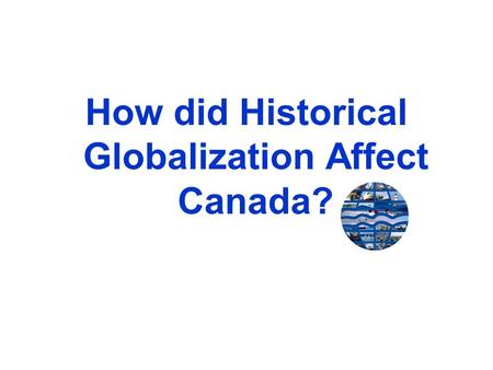 How did Historical Globalization Affect Canada?. The Fur Trade Established trading companies searched to obtain the furs of many wild animals from native.