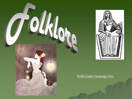 Sixth Grade Language Arts. What is Folklore? Folklore is the traditions, customs, and stories that are passed down within a culture ORALLY (includes food,