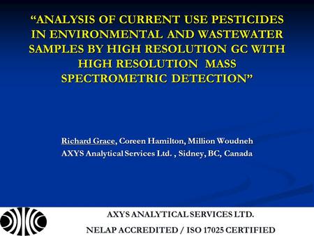 “ANALYSIS OF CURRENT USE PESTICIDES IN ENVIRONMENTAL AND WASTEWATER SAMPLES BY HIGH RESOLUTION GC WITH HIGH RESOLUTION MASS SPECTROMETRIC DETECTION” Richard.