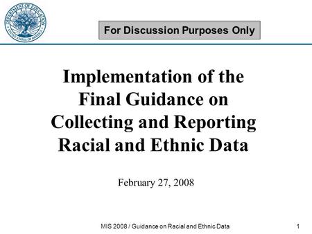 1MIS 2008 / Guidance on Racial and Ethnic Data Implementation of the Final Guidance on Collecting and Reporting Racial and Ethnic Data February 27, 2008.