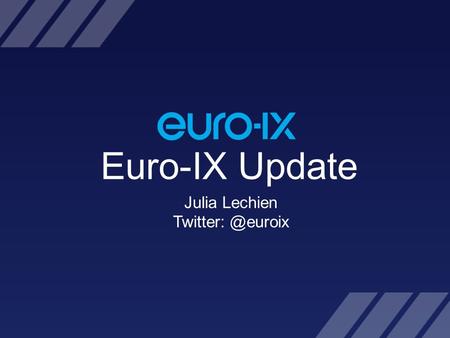 Euro-IX Update Julia Lechien RIPE SEE – Sofia, Bulgaria – 15/04/14 Euro-IX, An Association of Internet Exchanges Euro-IX is an association.