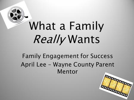 What a Family Really Wants Family Engagement for Success April Lee – Wayne County Parent Mentor.