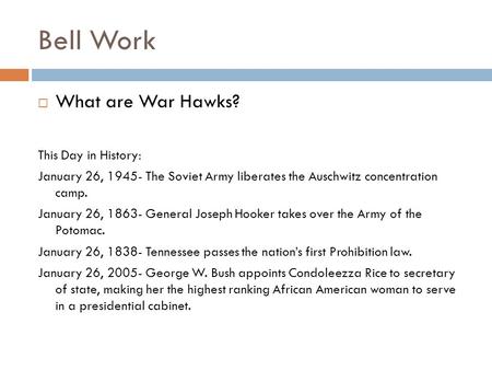 Bell Work  What are War Hawks? This Day in History: January 26, 1945- The Soviet Army liberates the Auschwitz concentration camp. January 26, 1863- General.